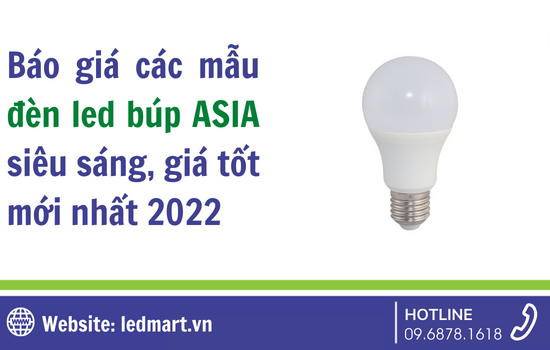 Báo giá các mẫu đèn led búp ASIA siêu sáng, giá tốt mới nhất 2022