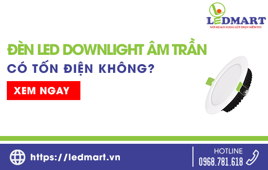 Đèn led downlight âm trần có tốn điện không?