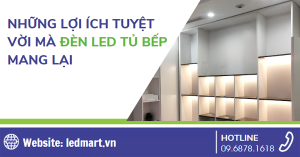 Những lợi ích tuyệt vời mà đèn LED tủ bếp mang lại