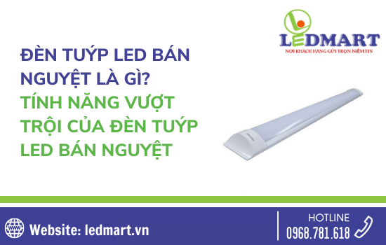 Đèn tuýp LED bán nguyệt là gì? Tính năng vượt trội của đèn tuýp LED bán nguyệt